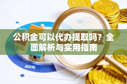 番路公积金可以代办提取吗？全面解析与实用指南