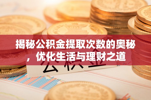 番路揭秘公积金提取次数的奥秘，优化生活与理财之道