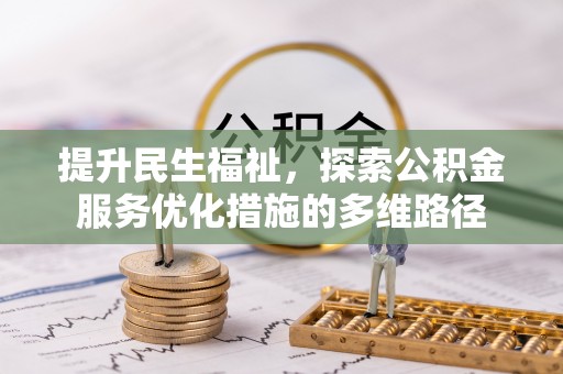 番路提升民生福祉，探索公积金服务优化措施的多维路径