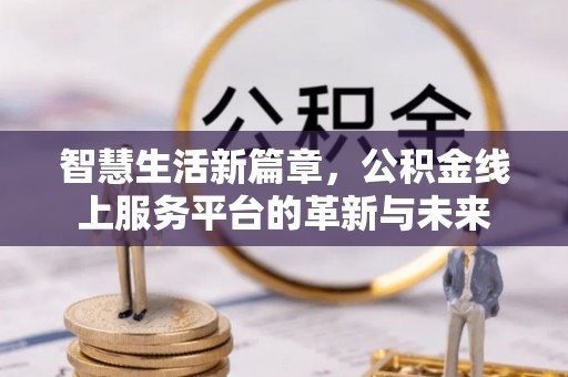 番路智慧生活新篇章，公积金线上服务平台的革新与未来