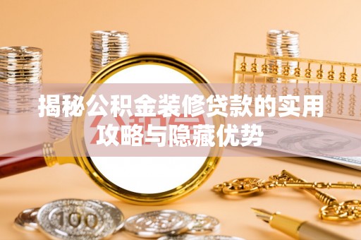 番路揭秘公积金装修贷款的实用攻略与隐藏优势