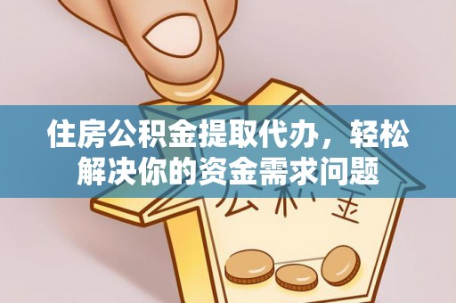 番路住房公积金提取代办，轻松解决你的资金需求问题