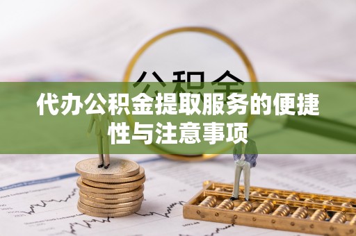 番路代办公积金提取服务的便捷性与注意事项