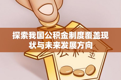 番路探索我国公积金制度覆盖现状与未来发展方向