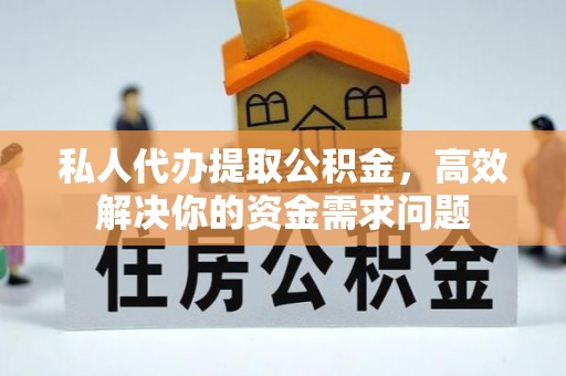 番路私人代办提取公积金，高效解决你的资金需求问题