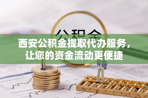 番路西安公积金提取代办服务，让您的资金流动更便捷