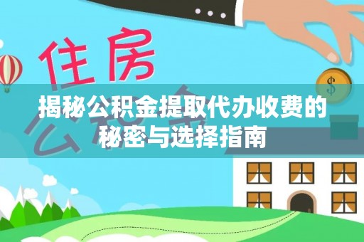 番路揭秘公积金提取代办收费的秘密与选择指南