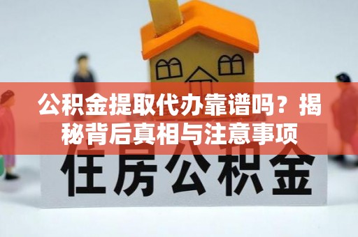 番路公积金提取代办靠谱吗？揭秘背后真相与注意事项