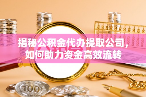 番路揭秘公积金代办提取公司，如何助力资金高效流转