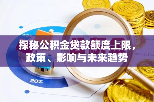 番路探秘公积金贷款额度上限，政策、影响与未来趋势