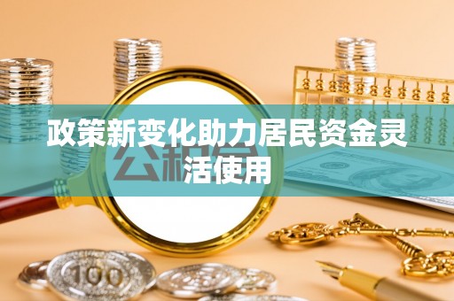 番路政策新变化助力居民资金灵活使用