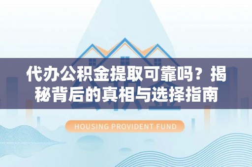 番路代办公积金提取可靠吗？揭秘背后的真相与选择指南