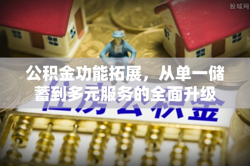 番路公积金功能拓展，从单一储蓄到多元服务的全面升级