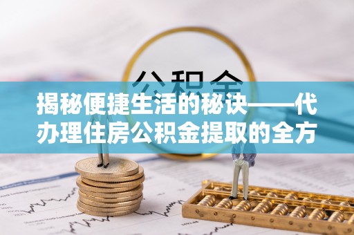 番路揭秘便捷生活的秘诀——代办理住房公积金提取的全方位指南