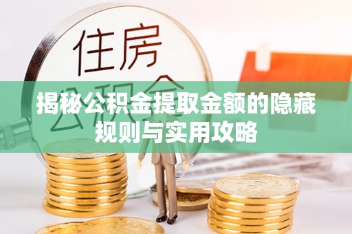 番路揭秘公积金提取金额的隐藏规则与实用攻略