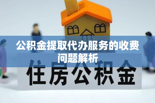 番路公积金提取代办服务的收费问题解析