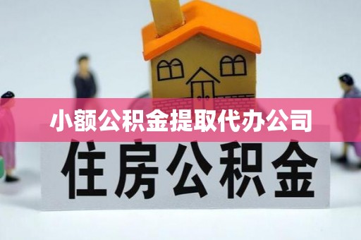 番路小额公积金提取代办公司